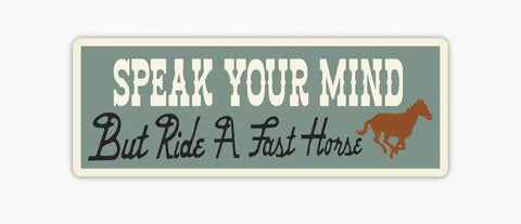 Speak Your Mind But Ride A Fast Horse Sticker